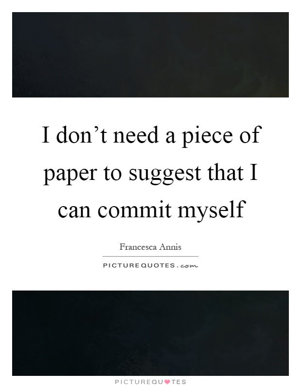 I don't need a piece of paper to suggest that I can commit myself Picture Quote #1