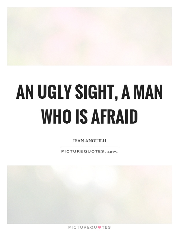 An ugly sight, a man who is afraid Picture Quote #1