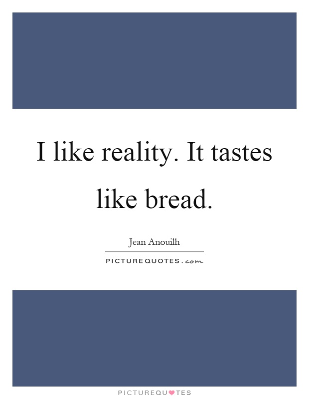 I like reality. It tastes like bread Picture Quote #1