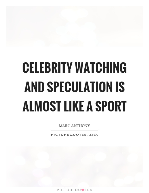 Celebrity watching and speculation is almost like a sport Picture Quote #1