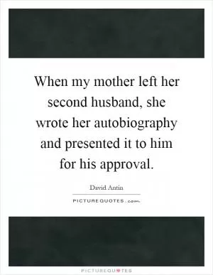 When my mother left her second husband, she wrote her autobiography and presented it to him for his approval Picture Quote #1