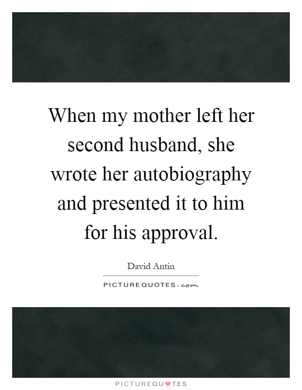 When my mother left her second husband, she wrote her autobiography and presented it to him for his approval Picture Quote #1