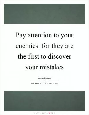 Pay attention to your enemies, for they are the first to discover your mistakes Picture Quote #1