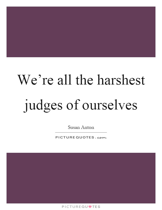 We're all the harshest judges of ourselves Picture Quote #1
