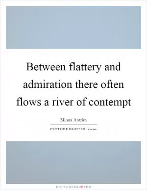 Between flattery and admiration there often flows a river of contempt Picture Quote #1
