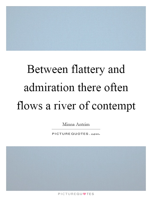 Between flattery and admiration there often flows a river of contempt Picture Quote #1