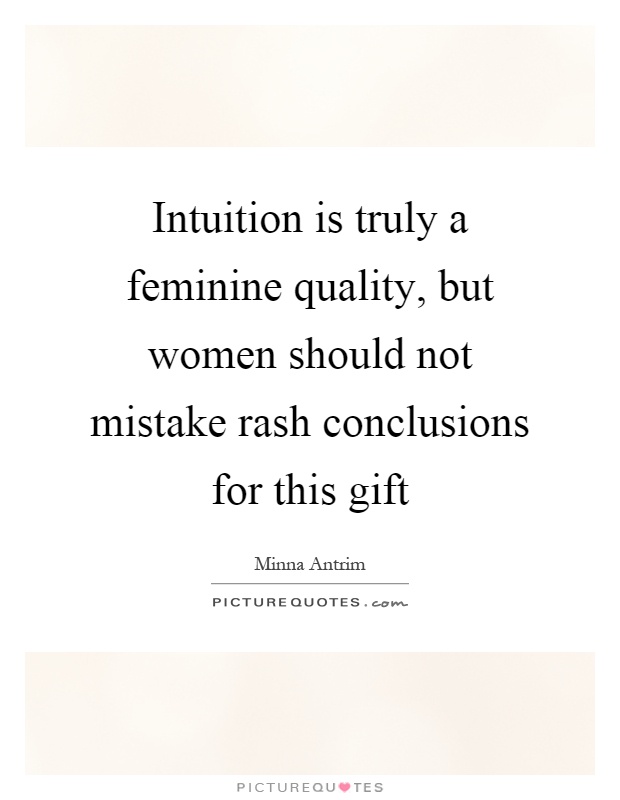 Intuition is truly a feminine quality, but women should not mistake rash conclusions for this gift Picture Quote #1