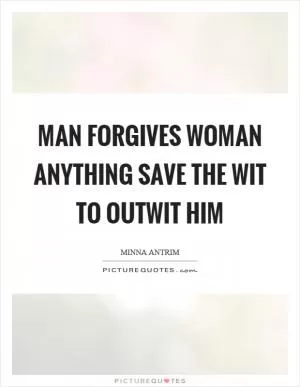 Man forgives woman anything save the wit to outwit him Picture Quote #1