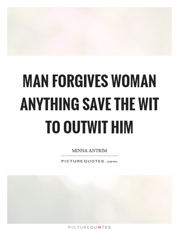 Man forgives woman anything save the wit to outwit him Picture Quote #1