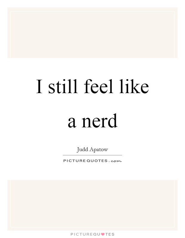 I still feel like a nerd Picture Quote #1