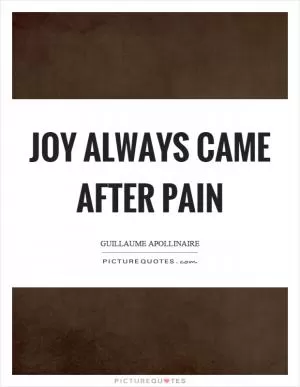 Joy always came after pain Picture Quote #1