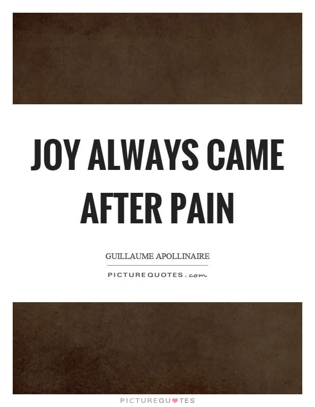 Joy always came after pain Picture Quote #1