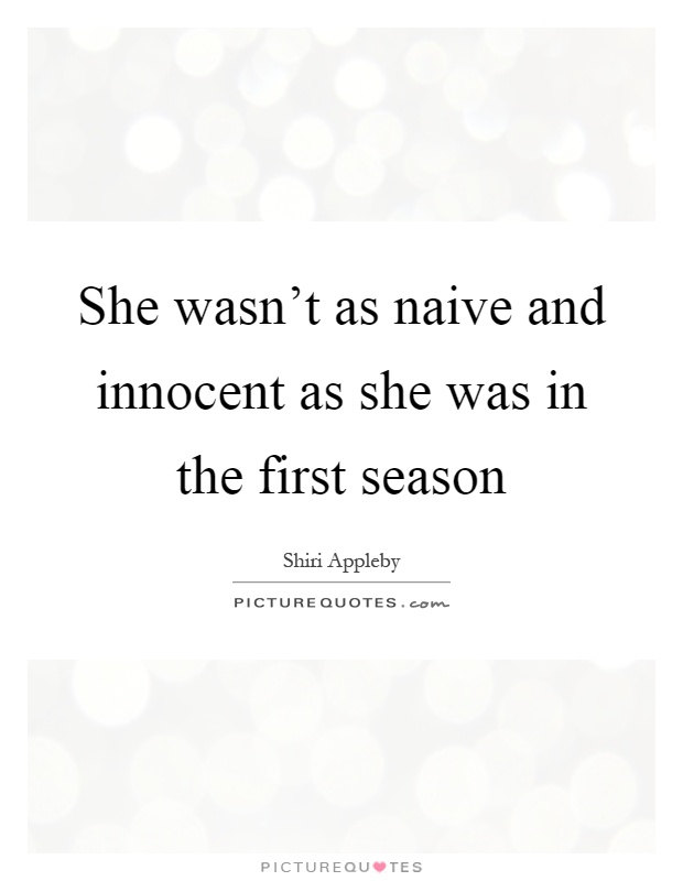 She wasn't as naive and innocent as she was in the first season Picture Quote #1