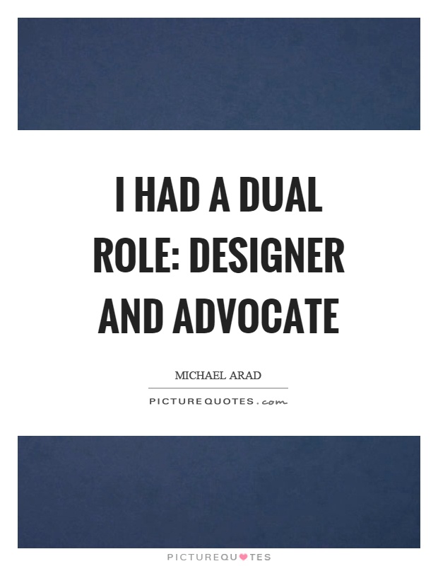 I had a dual role: designer and advocate Picture Quote #1