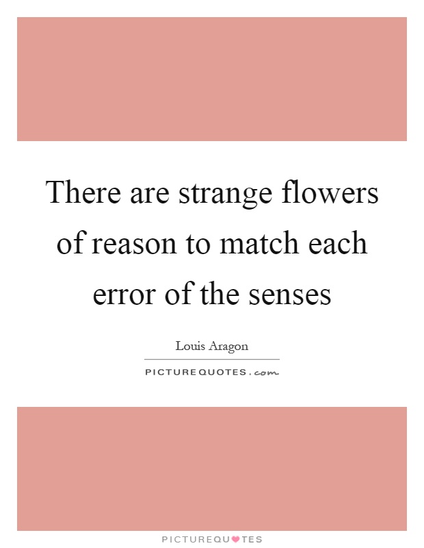 There are strange flowers of reason to match each error of the senses Picture Quote #1