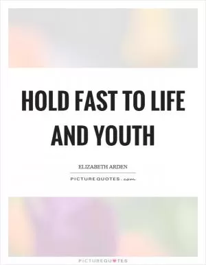 Hold fast to life and youth Picture Quote #1