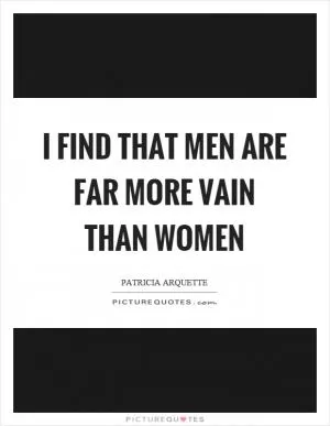 I find that men are far more vain than women Picture Quote #1