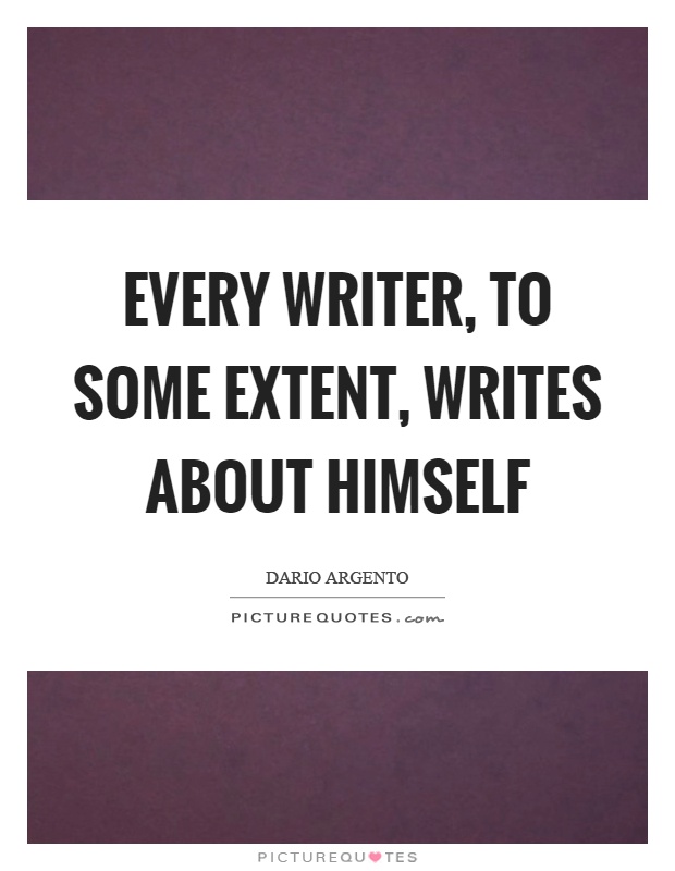 Every writer, to some extent, writes about himself Picture Quote #1