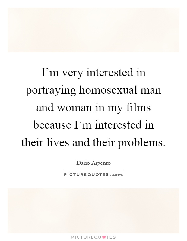 I'm very interested in portraying homosexual man and woman in my films because I'm interested in their lives and their problems Picture Quote #1