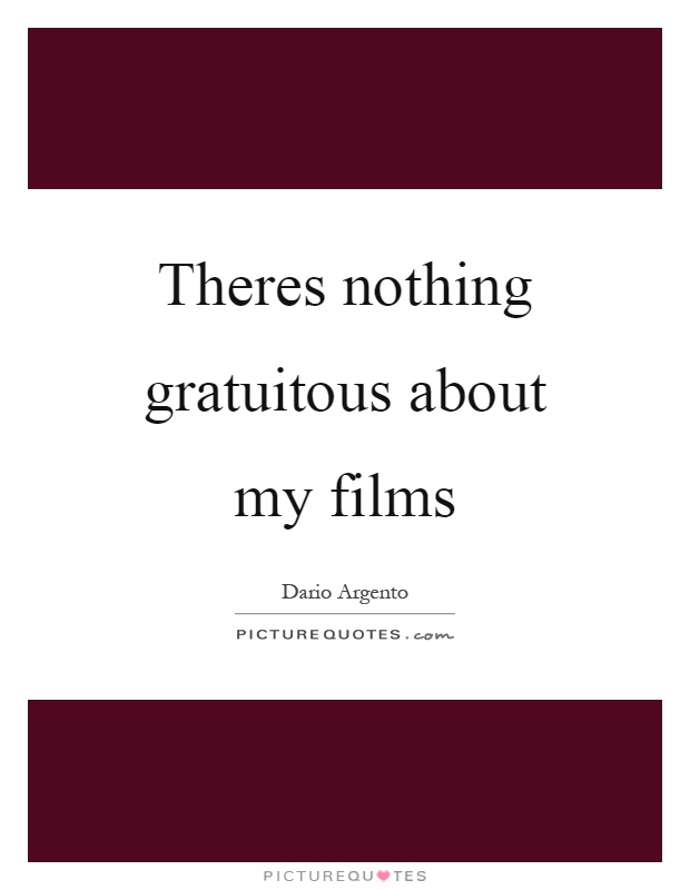 Theres nothing gratuitous about my films Picture Quote #1