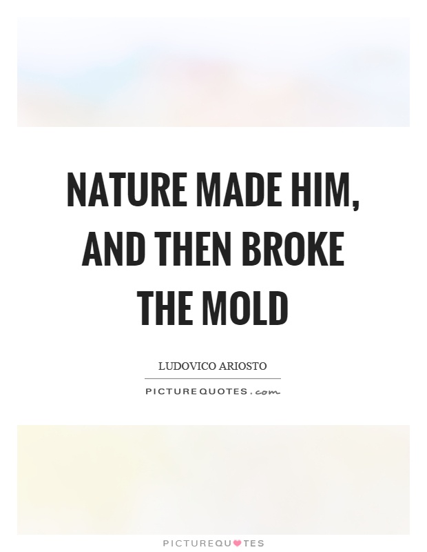 Nature made him, and then broke the mold Picture Quote #1