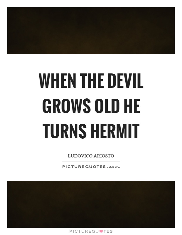 When the devil grows old he turns hermit Picture Quote #1