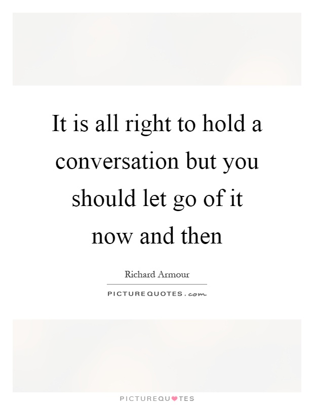 It is all right to hold a conversation but you should let go of it now and then Picture Quote #1