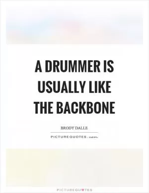 A drummer is usually like the backbone Picture Quote #1