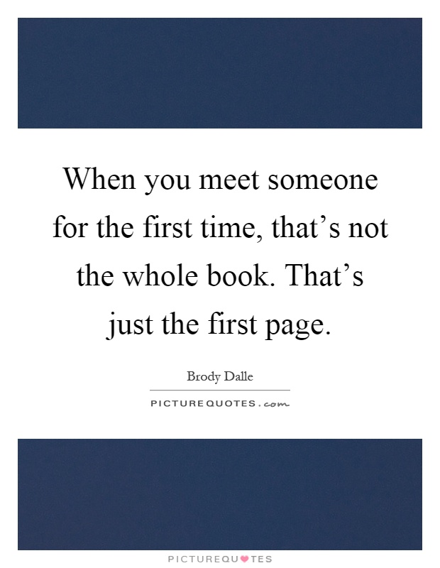 When you meet someone for the first time, that's not the whole book. That's just the first page Picture Quote #1