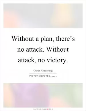 Without a plan, there’s no attack. Without attack, no victory Picture Quote #1