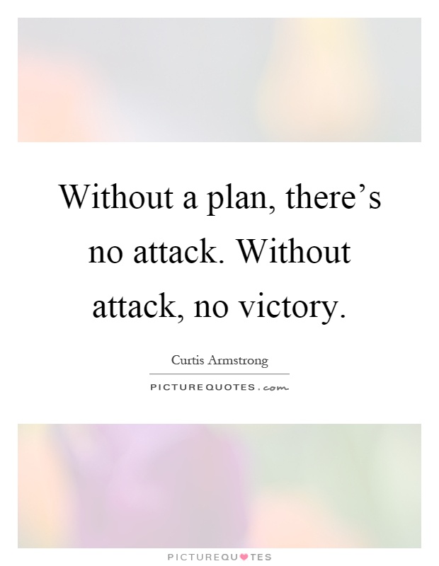 Without a plan, there's no attack. Without attack, no victory Picture Quote #1