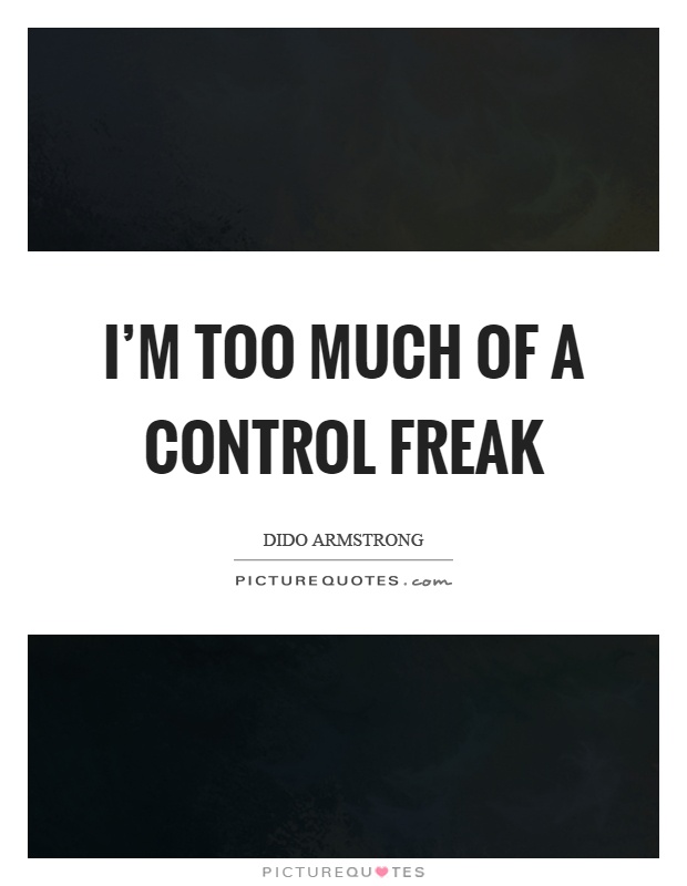 I'm too much of a control freak Picture Quote #1