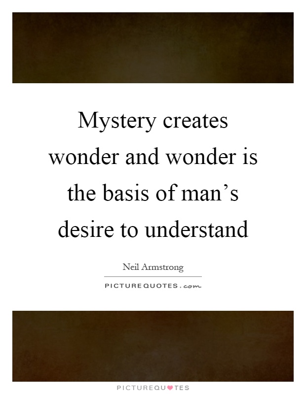 Mystery creates wonder and wonder is the basis of man's desire to understand Picture Quote #1