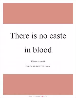There is no caste in blood Picture Quote #1