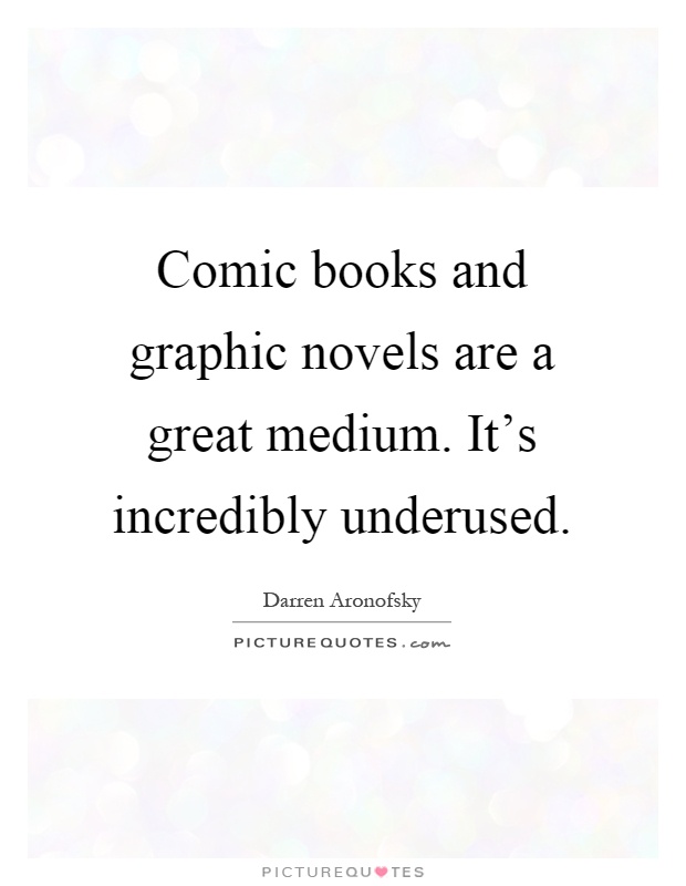 Comic books and graphic novels are a great medium. It's incredibly underused Picture Quote #1