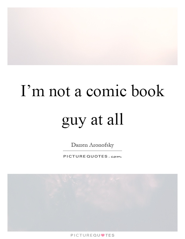 I'm not a comic book guy at all Picture Quote #1