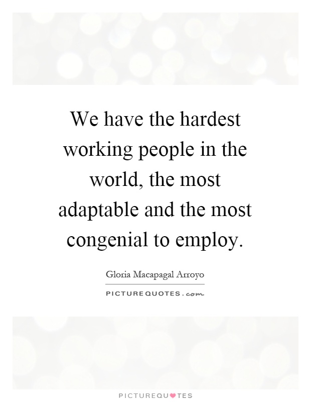 We have the hardest working people in the world, the most adaptable and the most congenial to employ Picture Quote #1