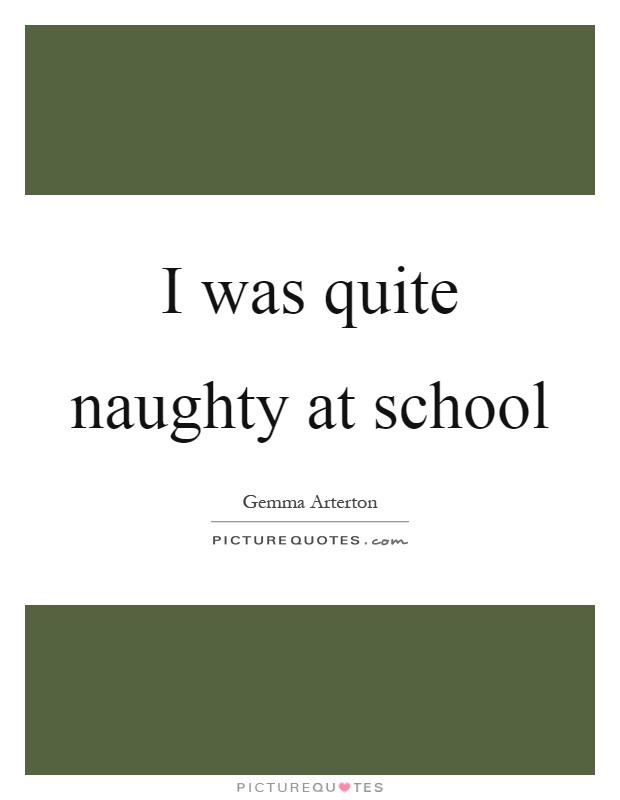 I was quite naughty at school Picture Quote #1