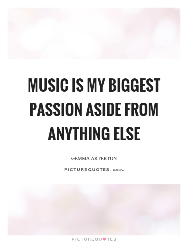 Music is my biggest passion aside from anything else Picture Quote #1