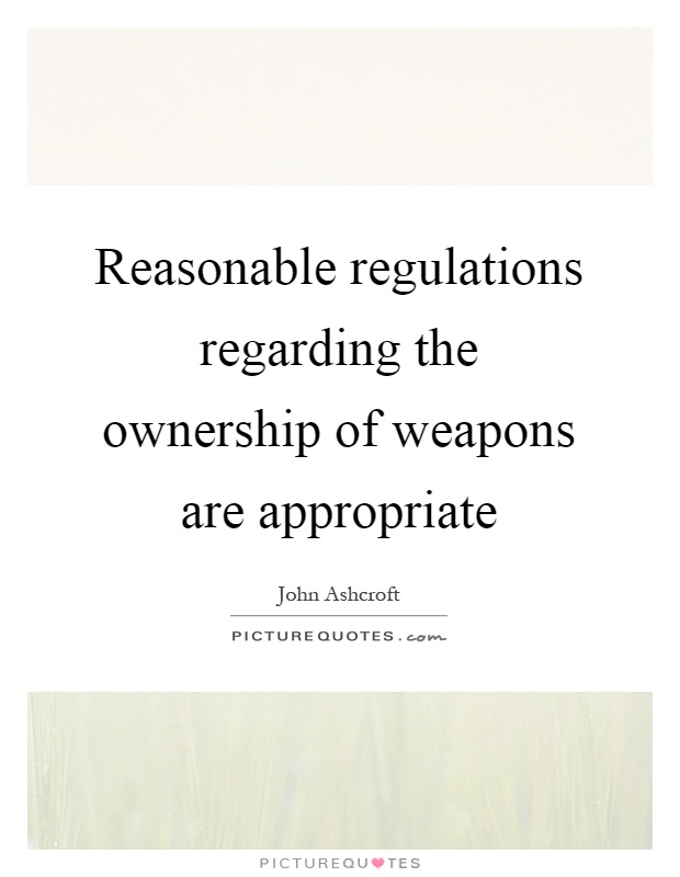 Reasonable regulations regarding the ownership of weapons are appropriate Picture Quote #1