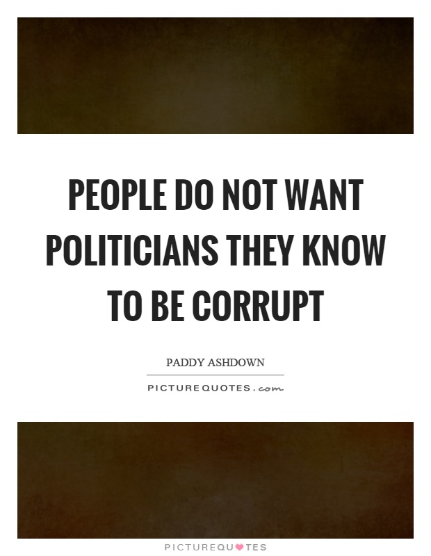 People do not want politicians they know to be corrupt Picture Quote #1