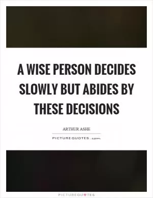 A wise person decides slowly but abides by these decisions Picture Quote #1
