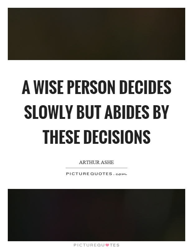 A wise person decides slowly but abides by these decisions Picture Quote #1
