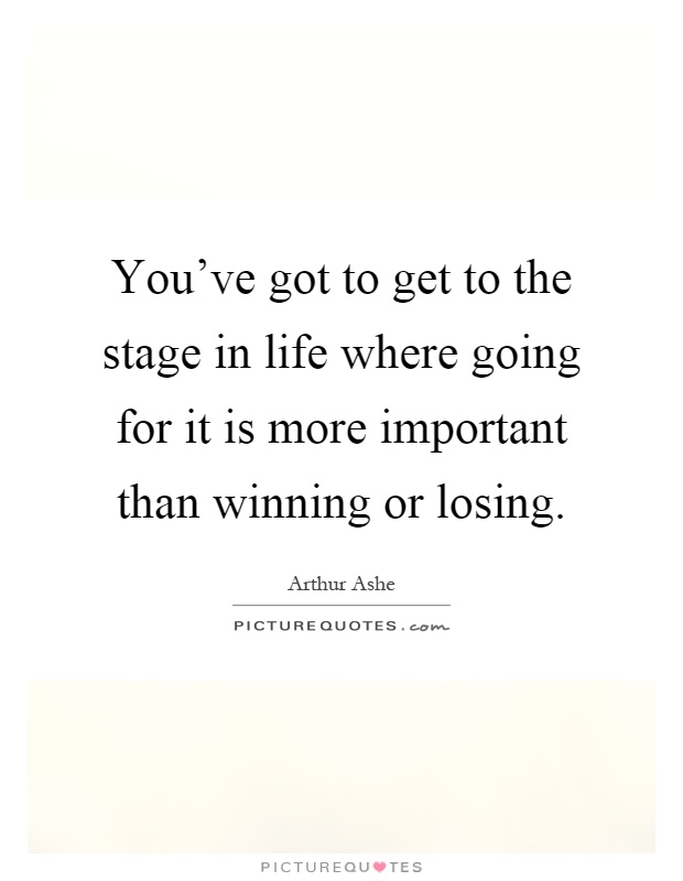 You've got to get to the stage in life where going for it is more important than winning or losing Picture Quote #1