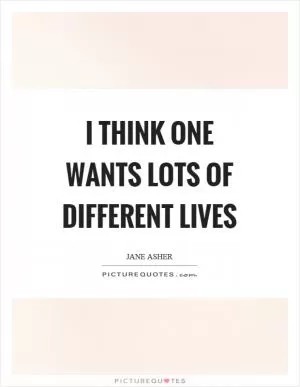 I think one wants lots of different lives Picture Quote #1