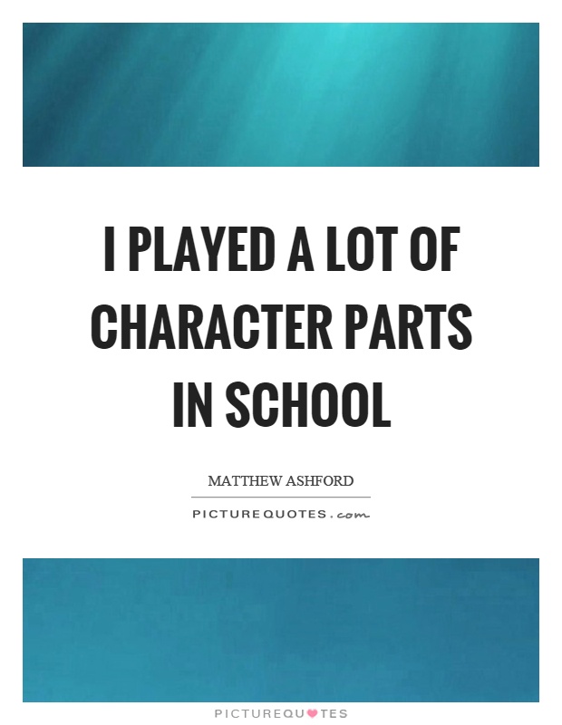 I played a lot of character parts in school Picture Quote #1
