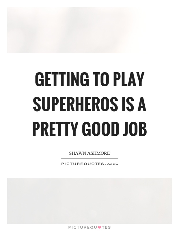 Getting to play superheros is a pretty good job Picture Quote #1