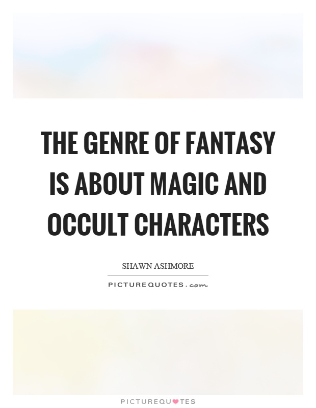 The genre of fantasy is about magic and occult characters Picture Quote #1