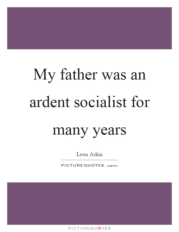 My father was an ardent socialist for many years Picture Quote #1