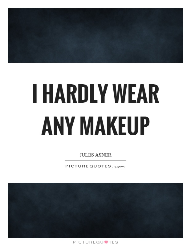 I hardly wear any makeup Picture Quote #1